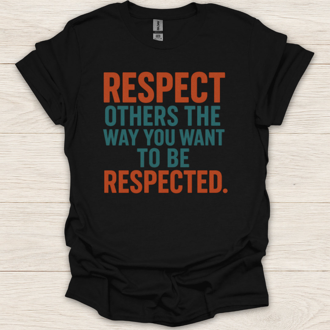 Respect Others the Way You Want to be Respected T-Shirt
