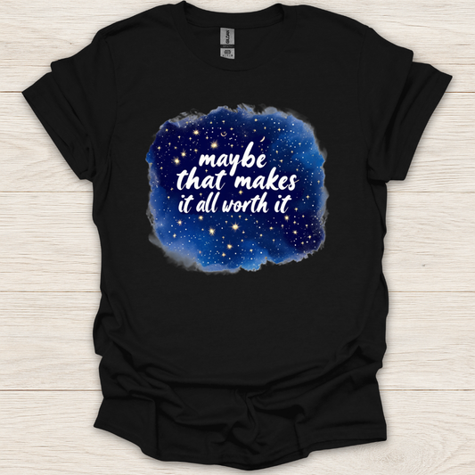 Maybe That Makes It All Worth It T-Shirt