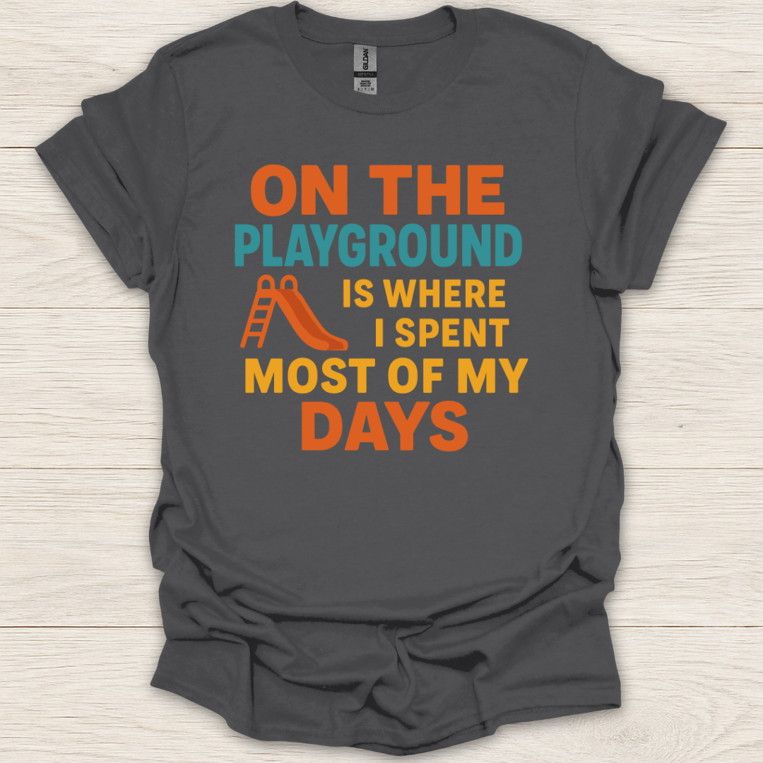 On the Playground is Where I Spend Most of My Days T-Shirt