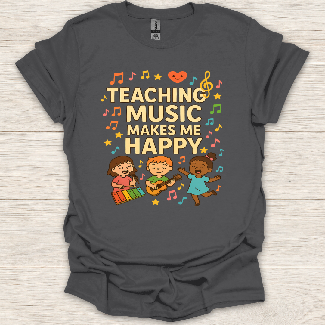 Teaching Music Makes Me Happy T-Shirt