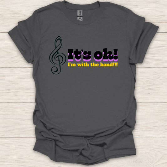 It's Ok, I'm With The Band T-Shirt