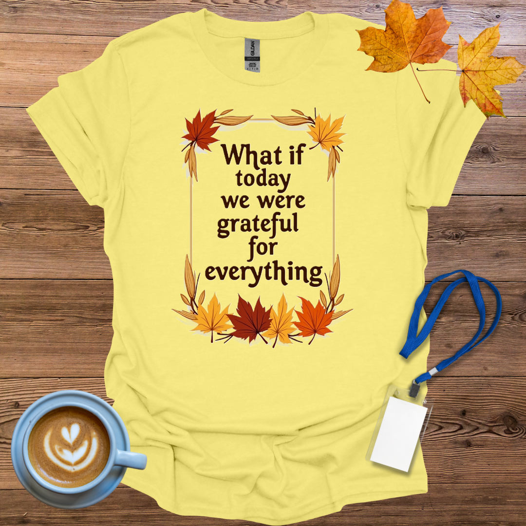 What if Today We Were Grateful T-Shirt