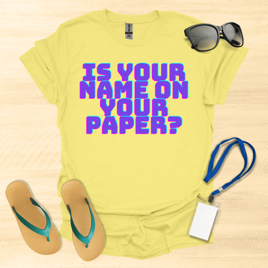 Is Your Name on Your Paper? T-Shirt