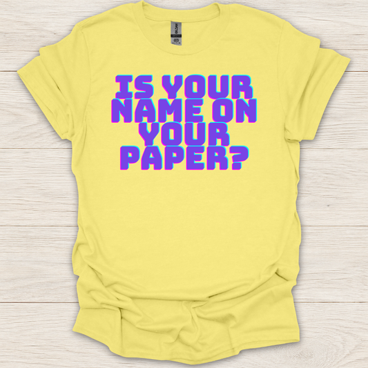 Is Your Name on Your Paper? T-Shirt