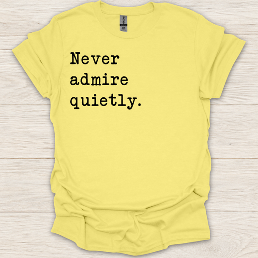 Never Admire Quietly T-Shirt