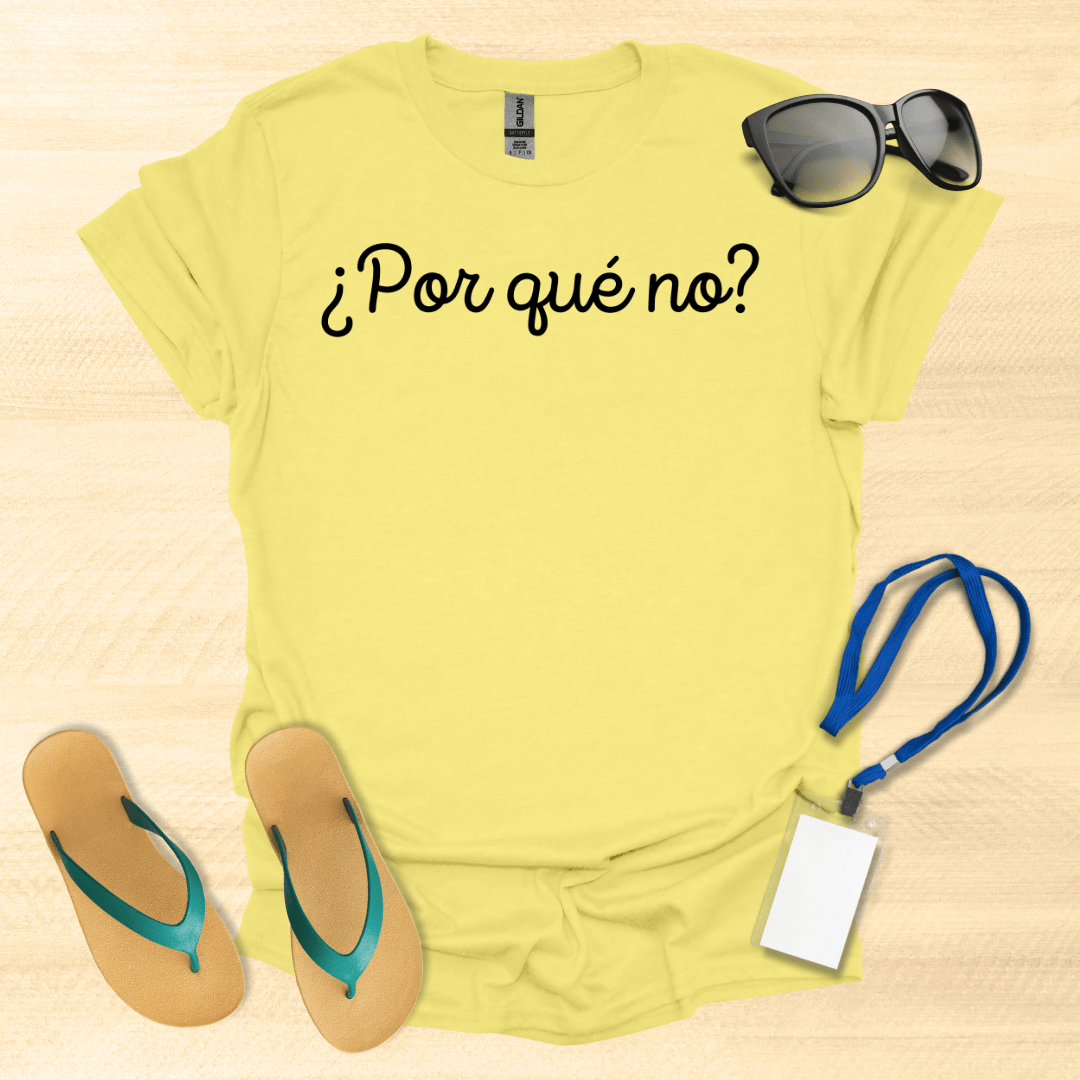 Por Que No? T-Shirt