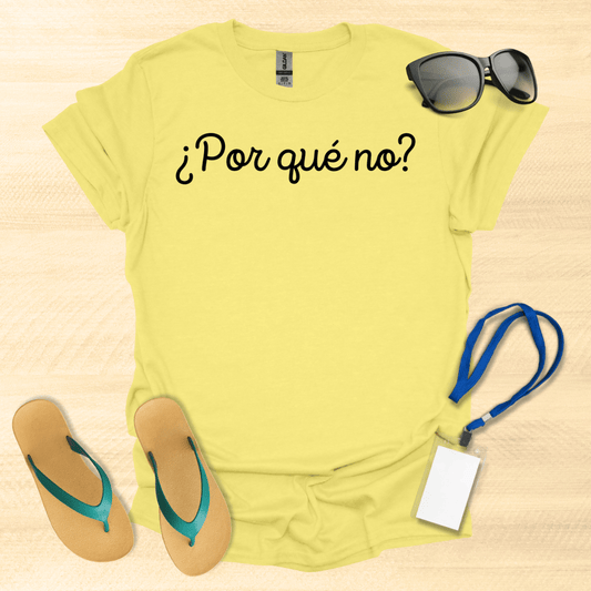 Por Que No? T-Shirt