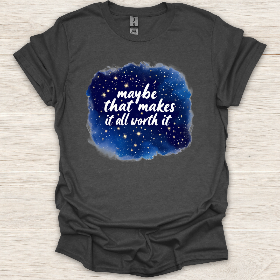 Maybe That Makes It All Worth It T-Shirt
