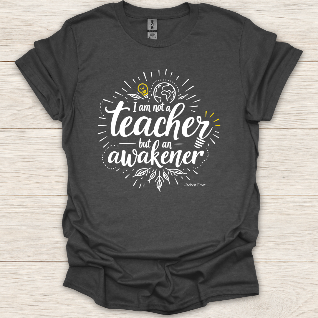 I am not a teacher, but am an awakener T-shirt