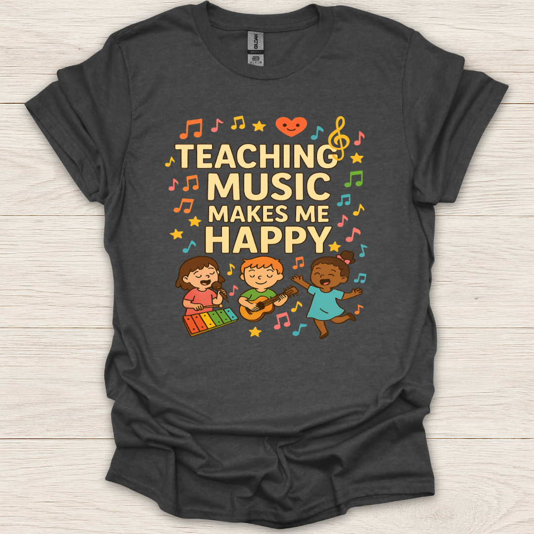 Teaching Music Makes Me Happy T-Shirt