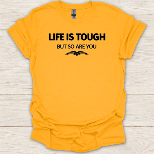 Life Is Tough But So Are You T-Shirt