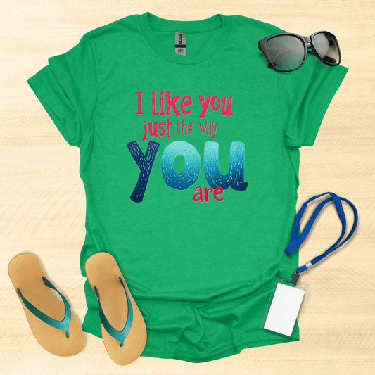 I Like You Just The Way You Are T-Shirt