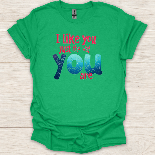 I Like You Just The Way You Are T-Shirt