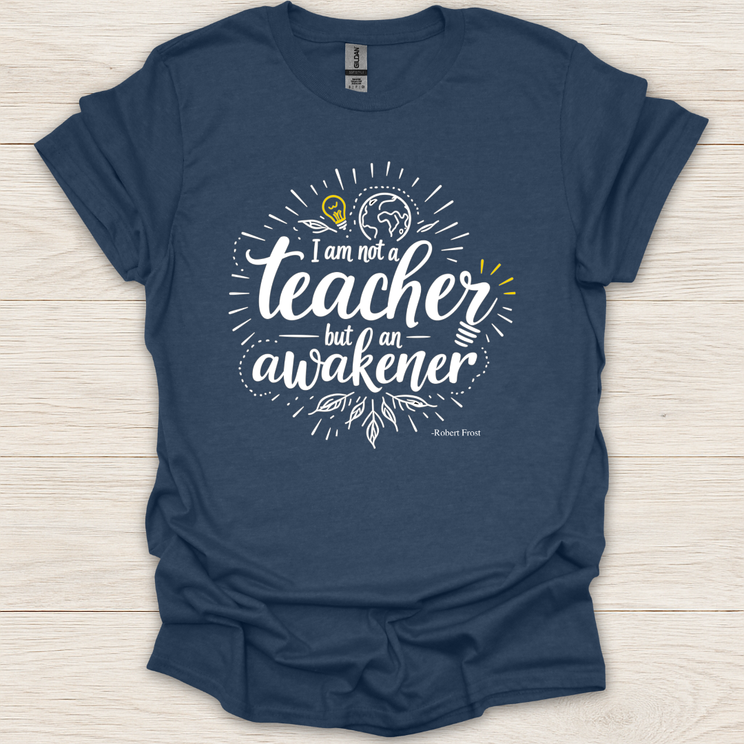 I am not a teacher, but am an awakener T-shirt