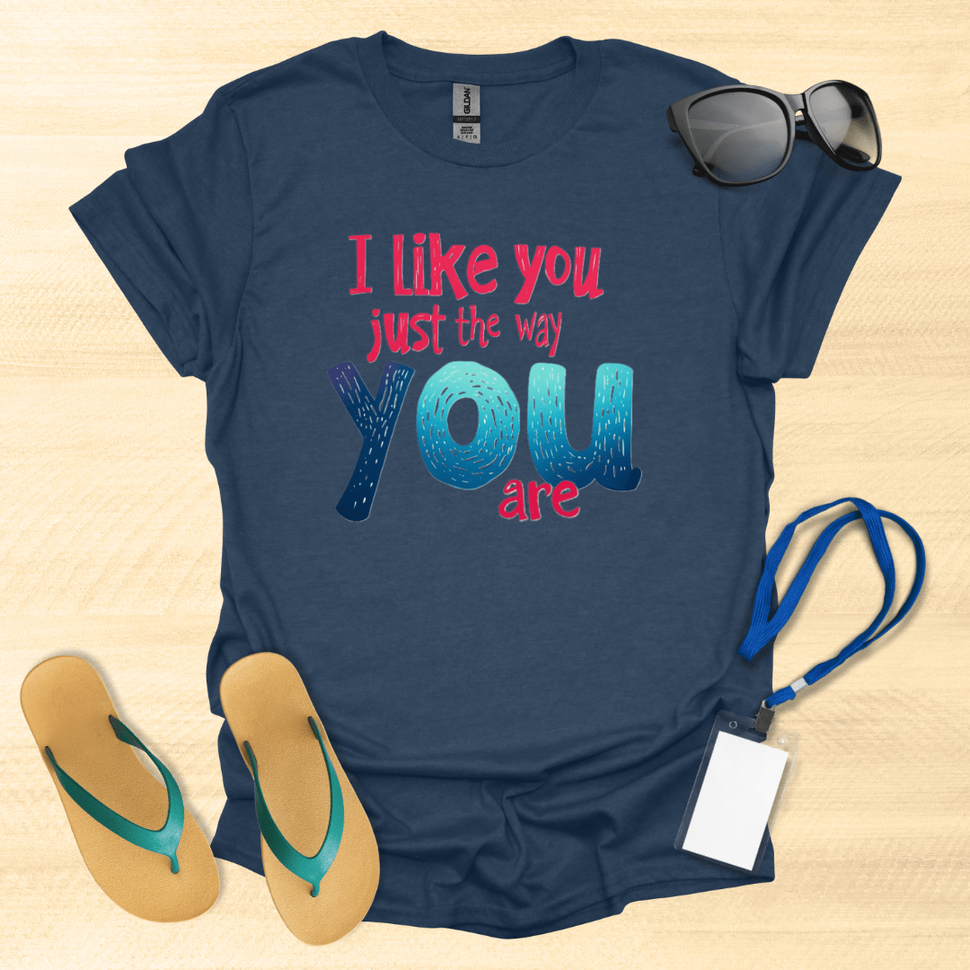 I Like You Just The Way You Are T-Shirt