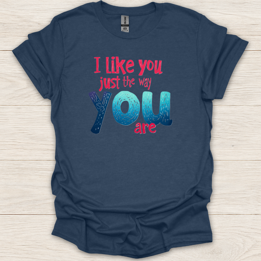 I Like You Just The Way You Are T-Shirt