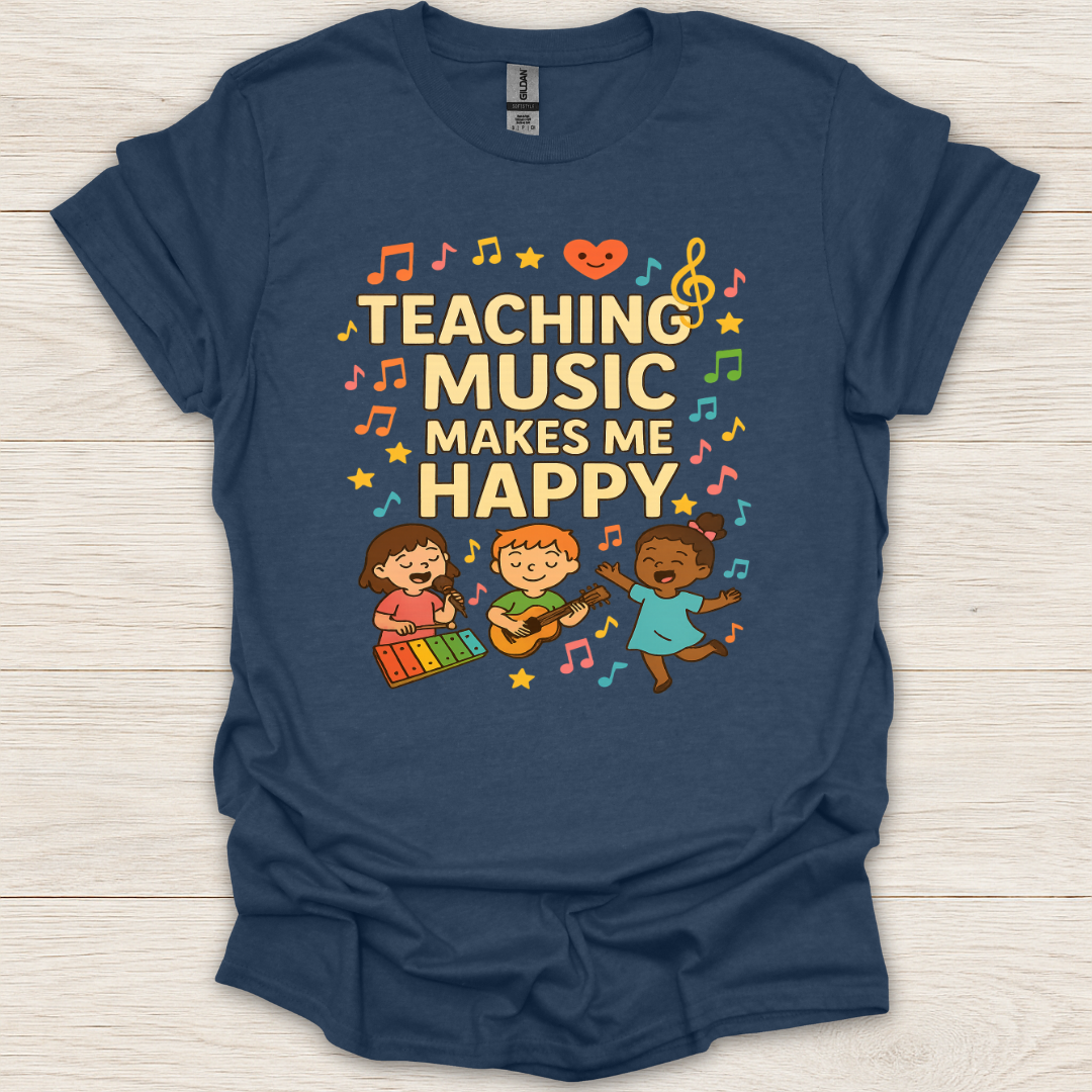 Teaching Music Makes Me Happy T-Shirt