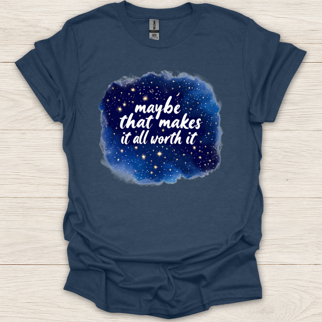Maybe That Makes It All Worth It T-Shirt