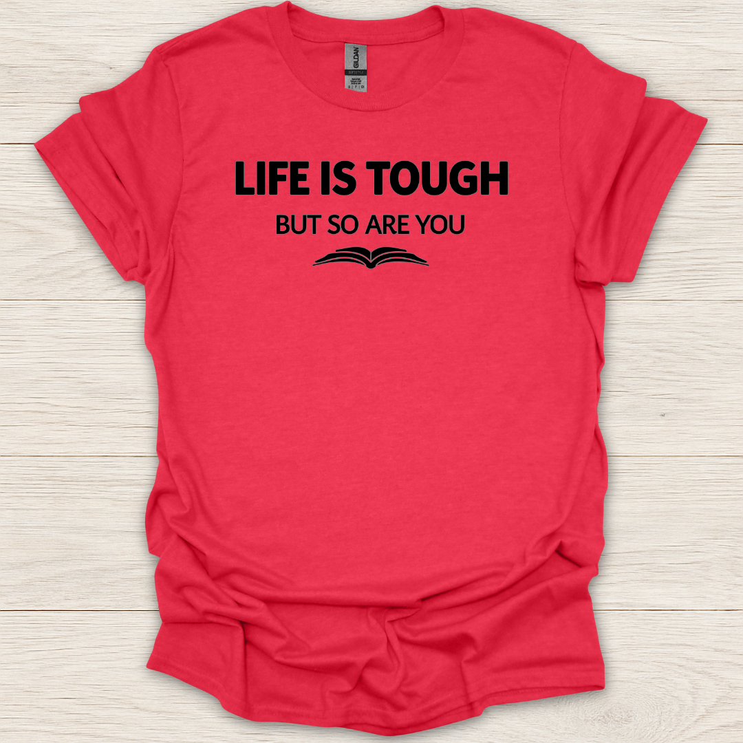 Life Is Tough But So Are You T-Shirt