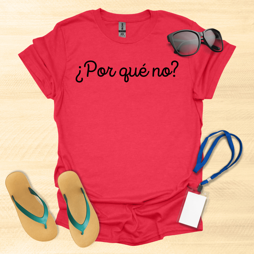 Por Que No? T-Shirt