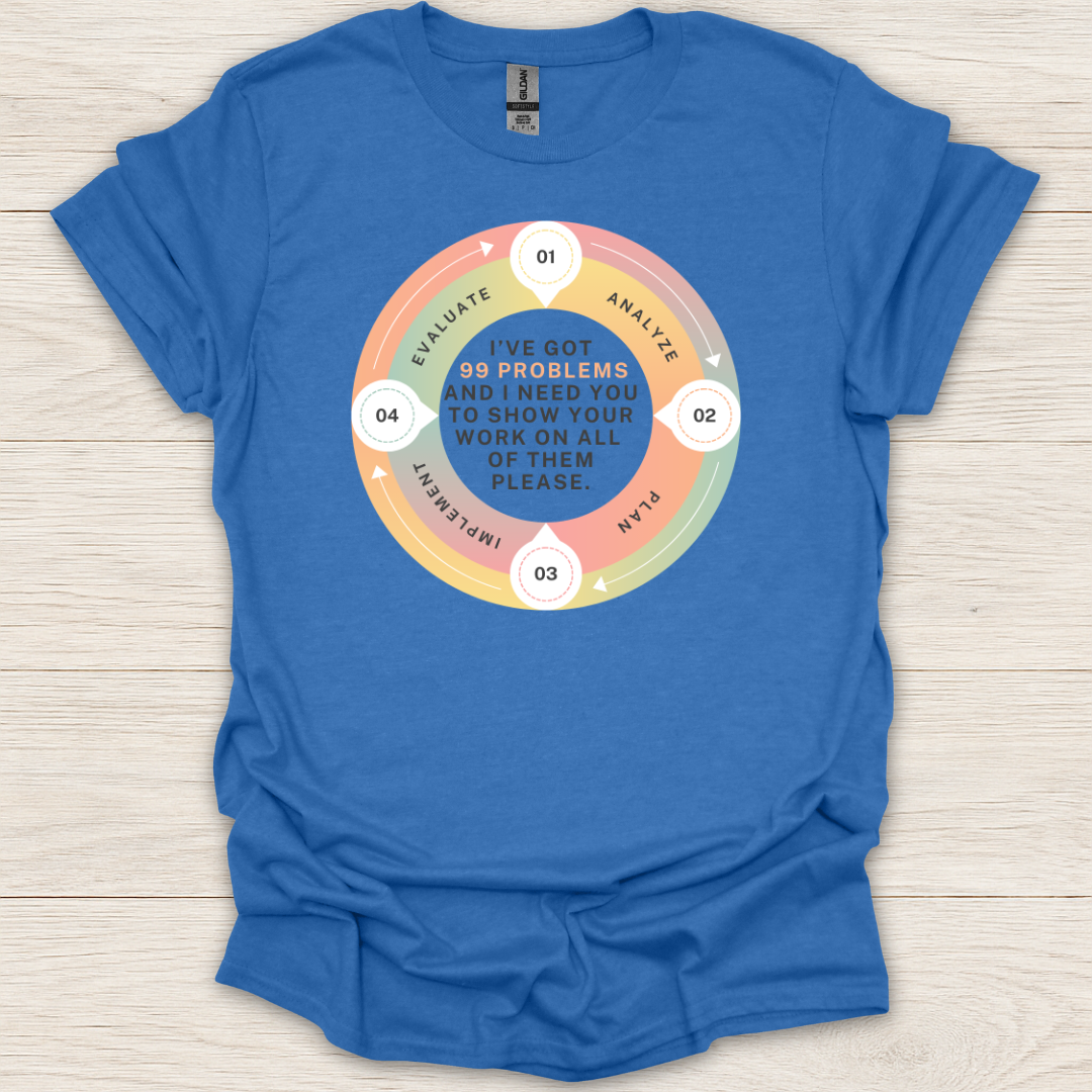 I Got 99 Problems, Show Your Work T-Shirt