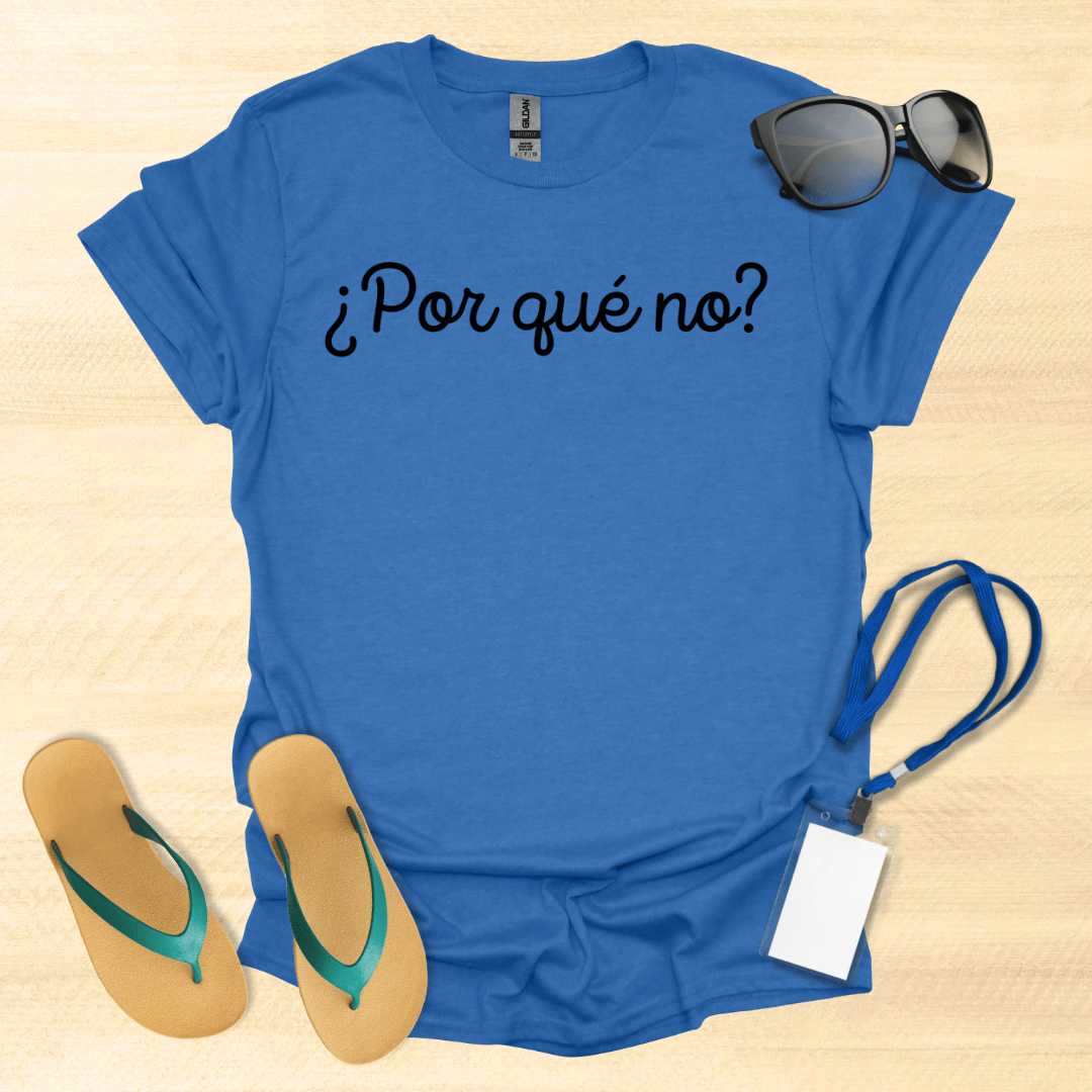 Por Que No? T-Shirt