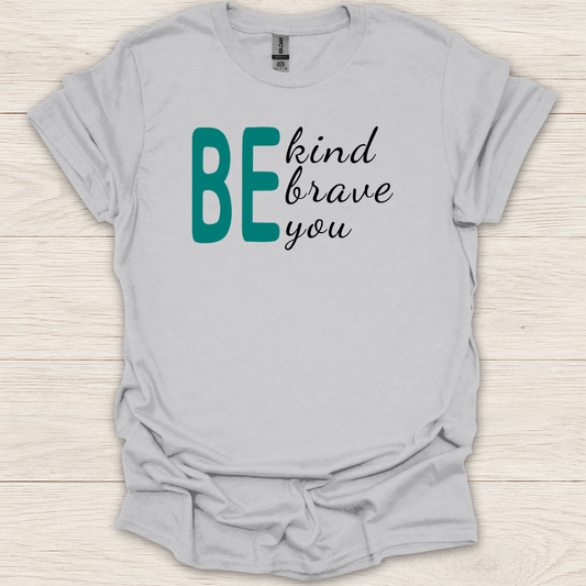 BE- Kind, Brave, You T-Shirt