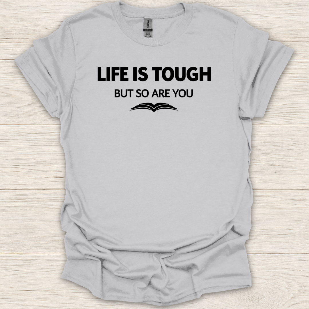 Life Is Tough But So Are You T-Shirt