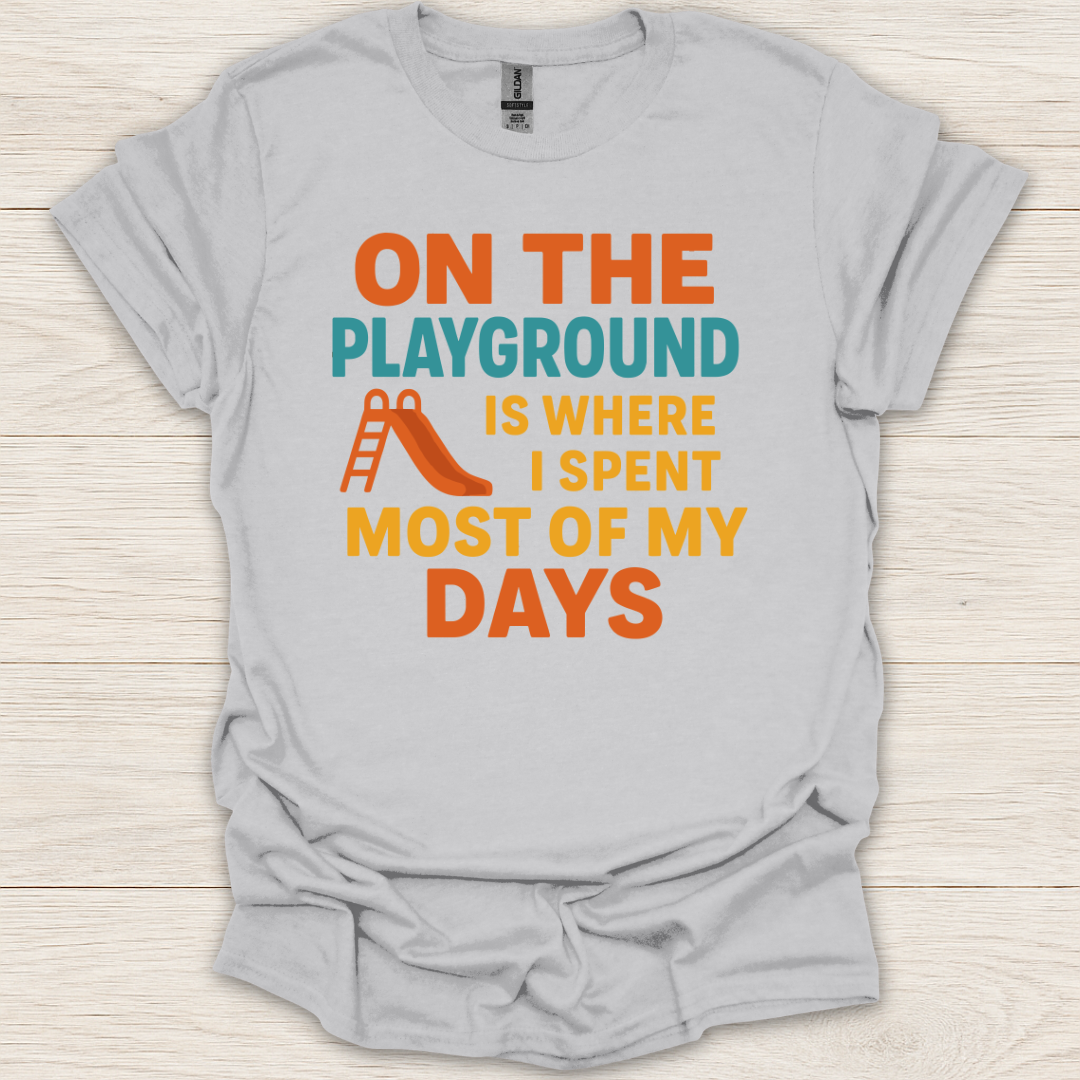 On the Playground is Where I Spend Most of My Days T-Shirt