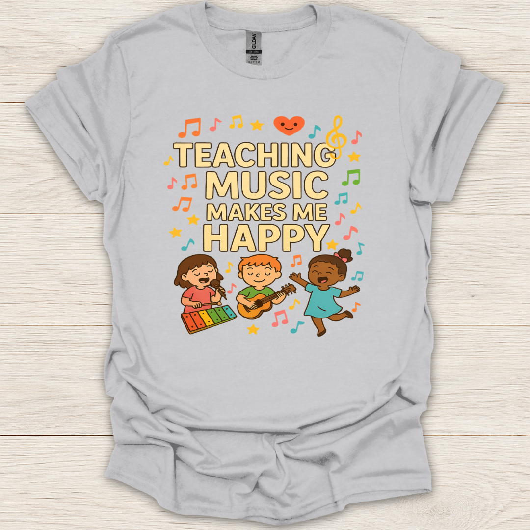 Teaching Music Makes Me Happy T-Shirt