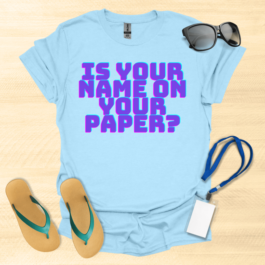 Is Your Name on Your Paper? T-Shirt