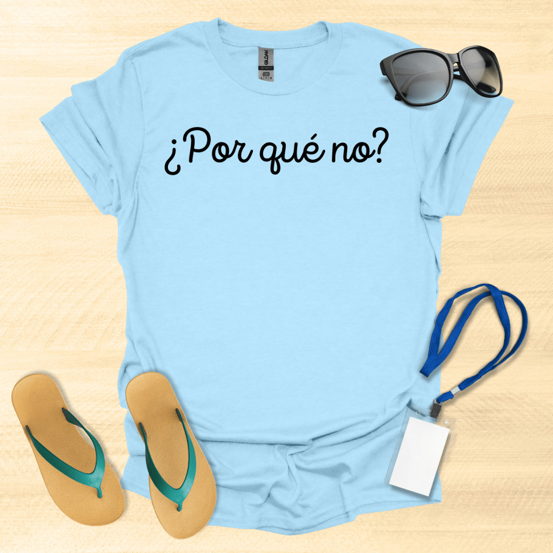 Por Que No? T-Shirt