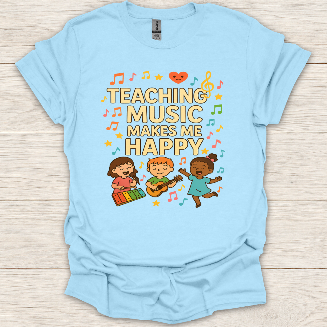 Teaching Music Makes Me Happy T-Shirt