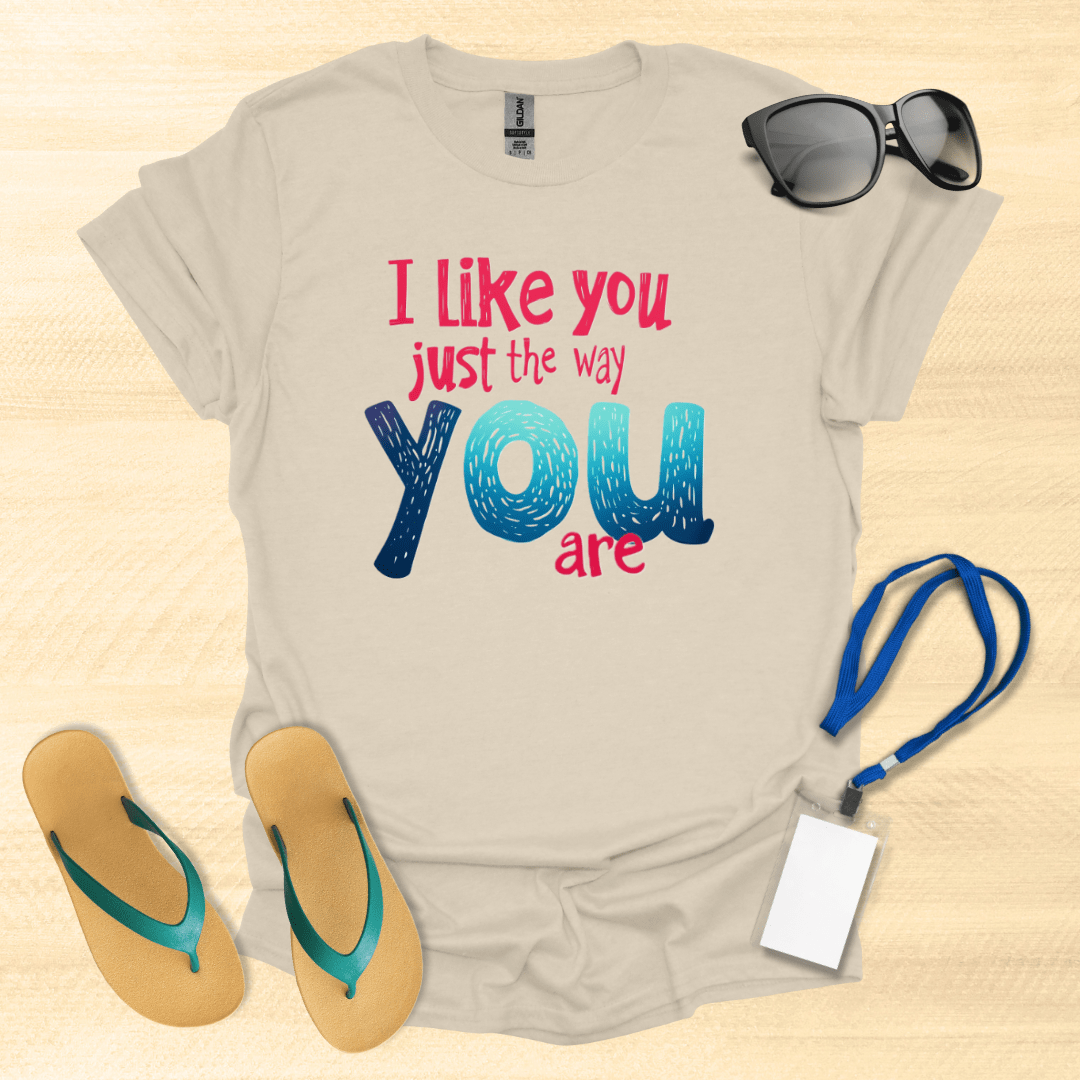 I Like You Just The Way You Are T-Shirt