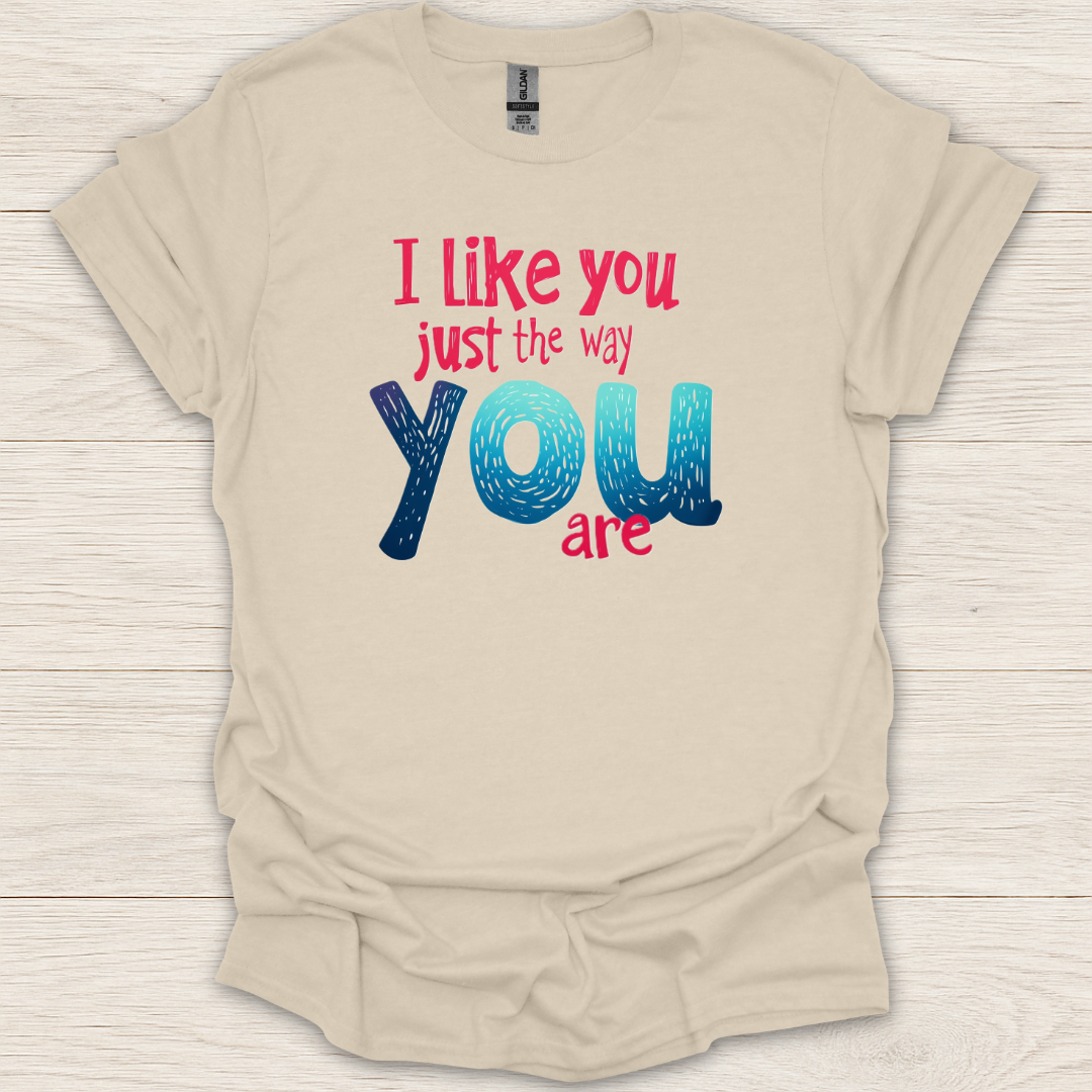 I Like You Just The Way You Are T-Shirt