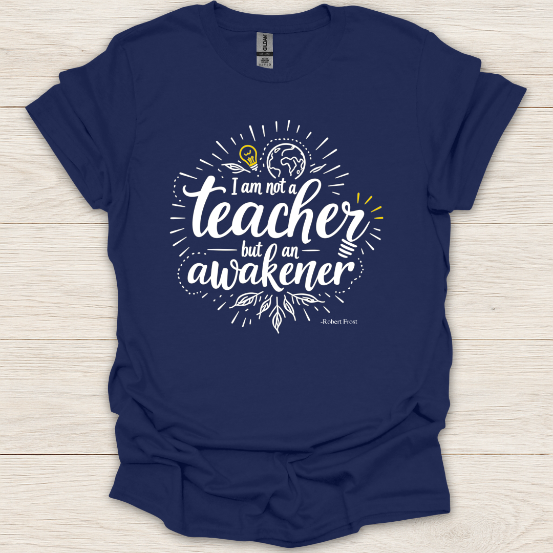 I am not a teacher, but am an awakener T-shirt