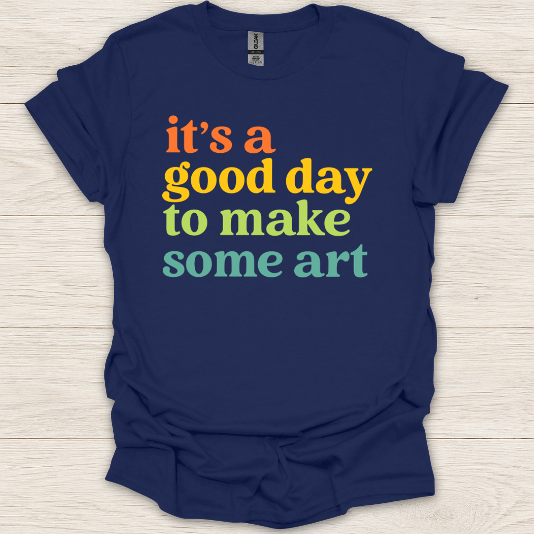 It's a Good Day to Make Some Art T-Shirt