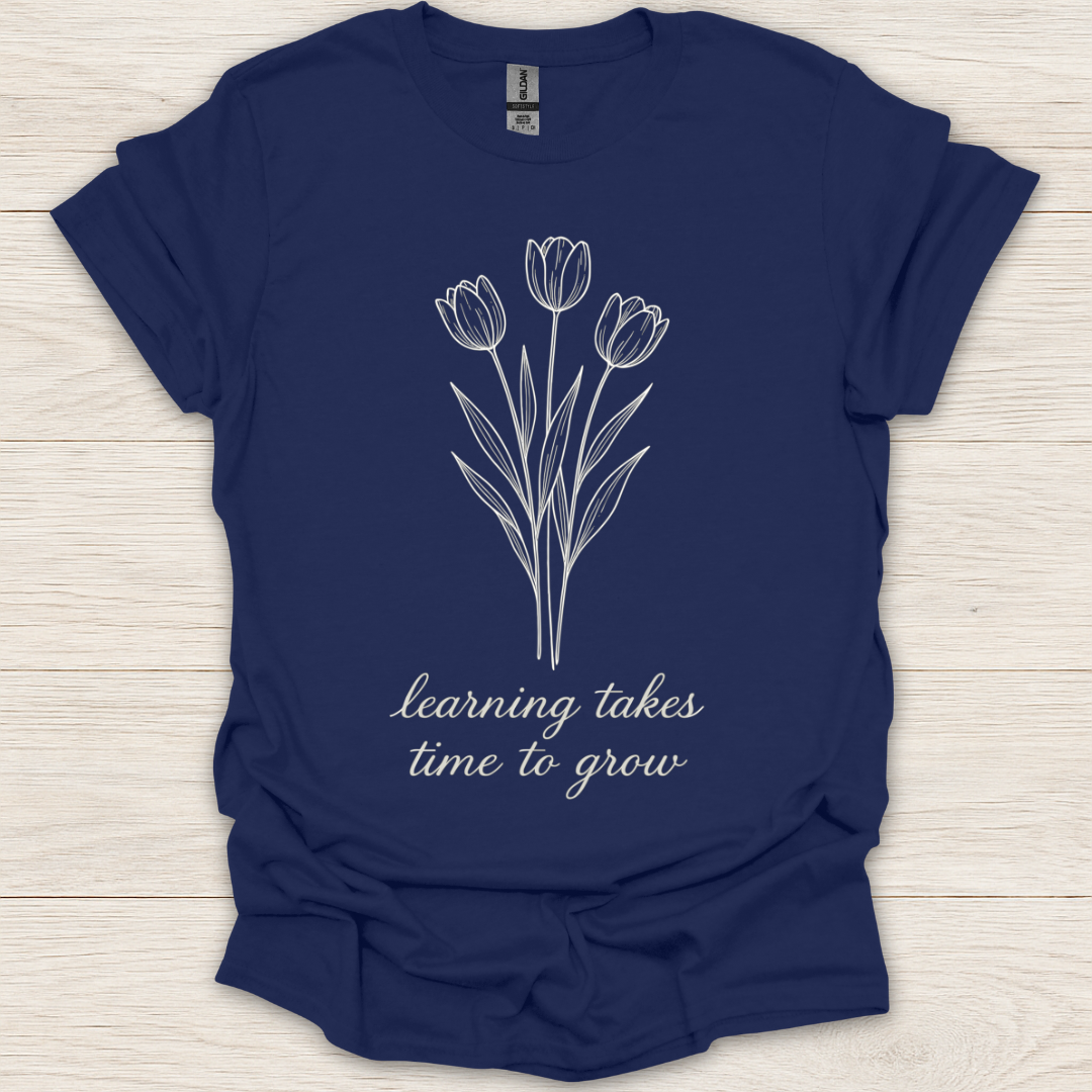 Learning Takes Time to Grow T-Shirt
