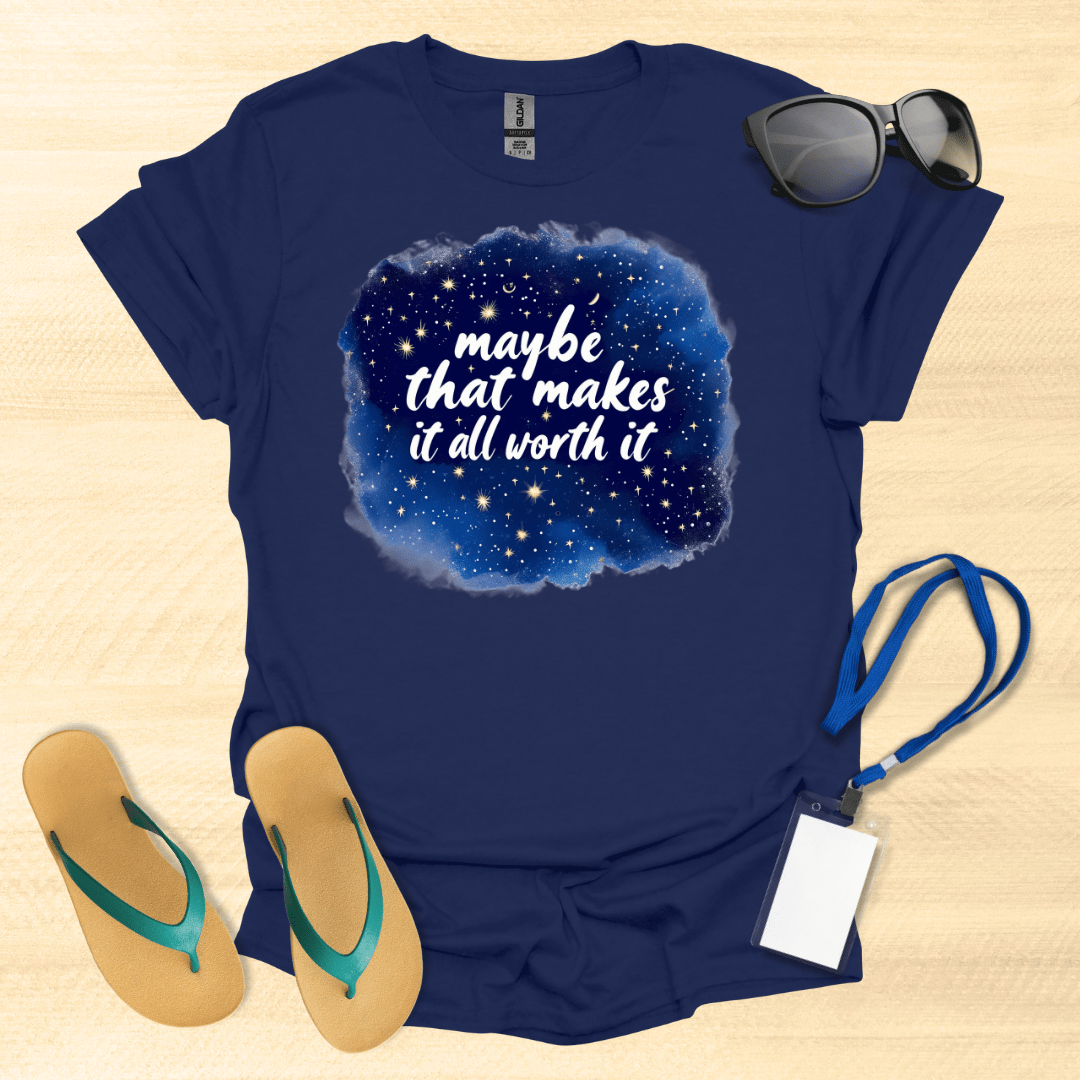 Maybe That Makes It All Worth It T-Shirt