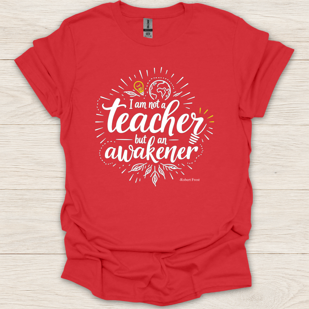 I am not a teacher, but am an awakener T-shirt