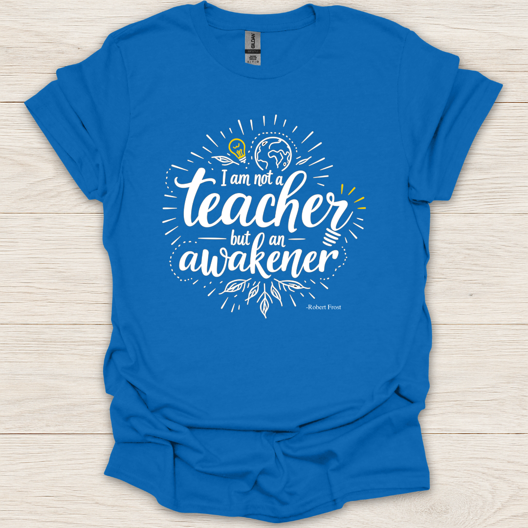 I am not a teacher, but am an awakener T-shirt