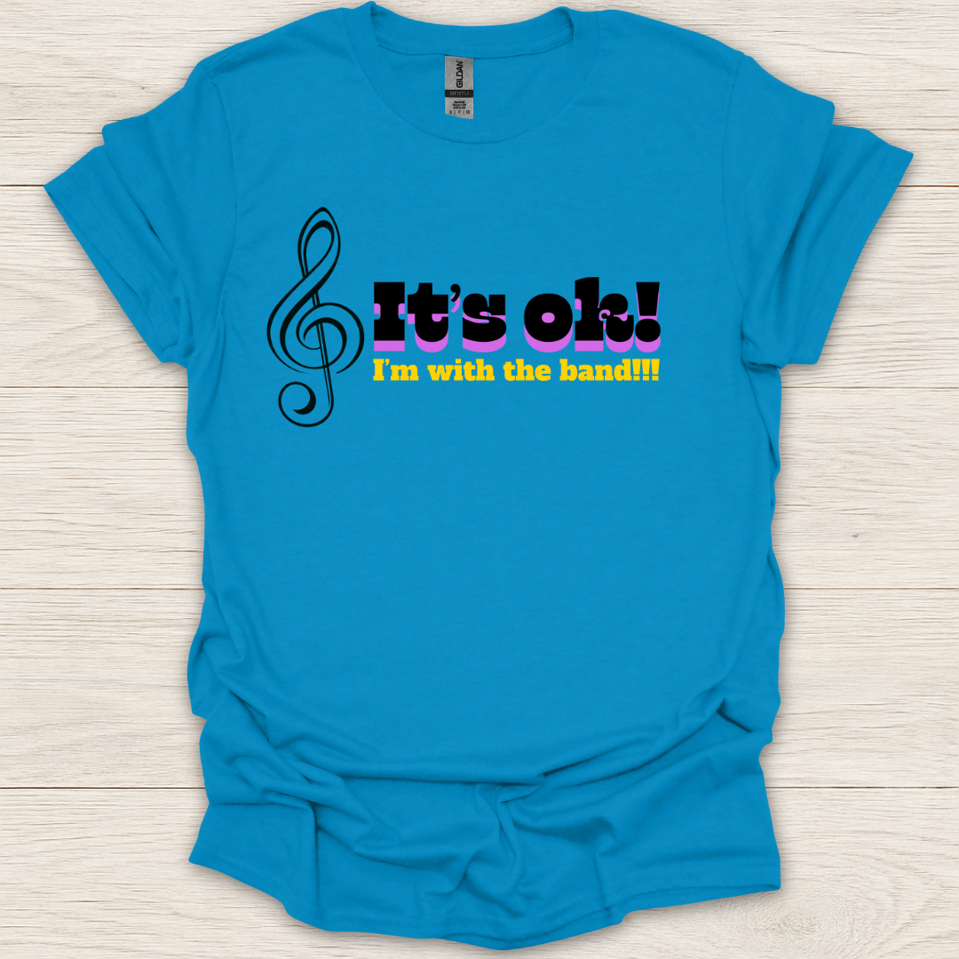 It's Ok, I'm With The Band T-Shirt