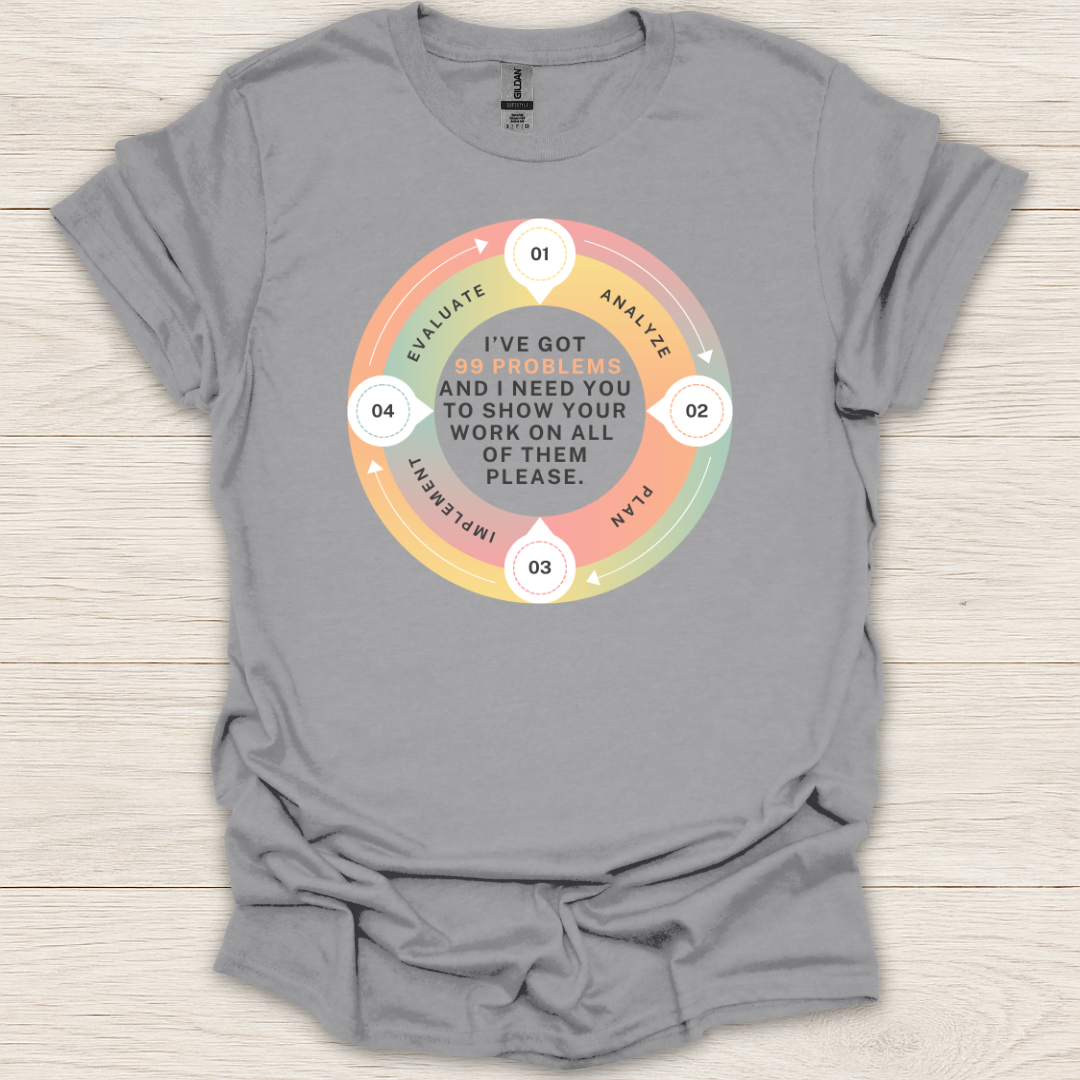 I Got 99 Problems, Show Your Work T-Shirt