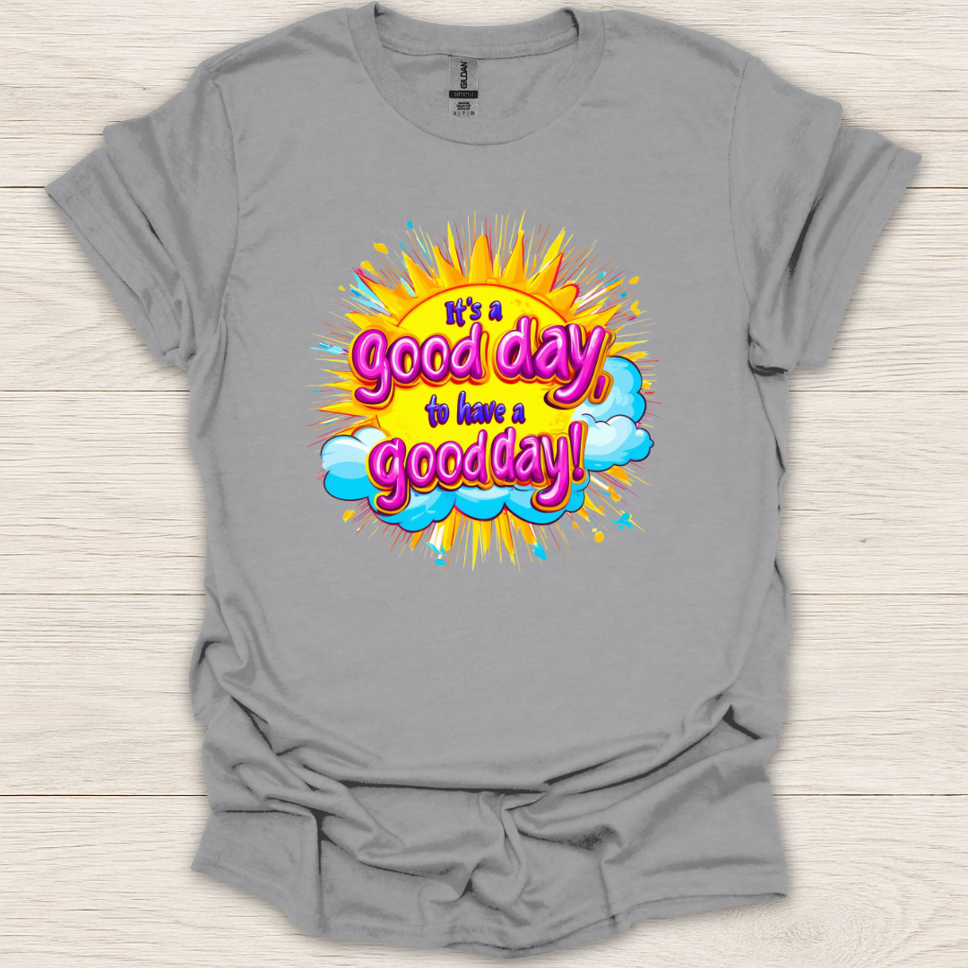 It's a Good Day to Have a Good Day T-Shirt