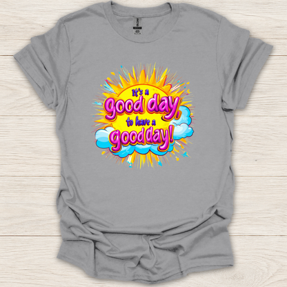 It's a Good Day to Have a Good Day T-Shirt