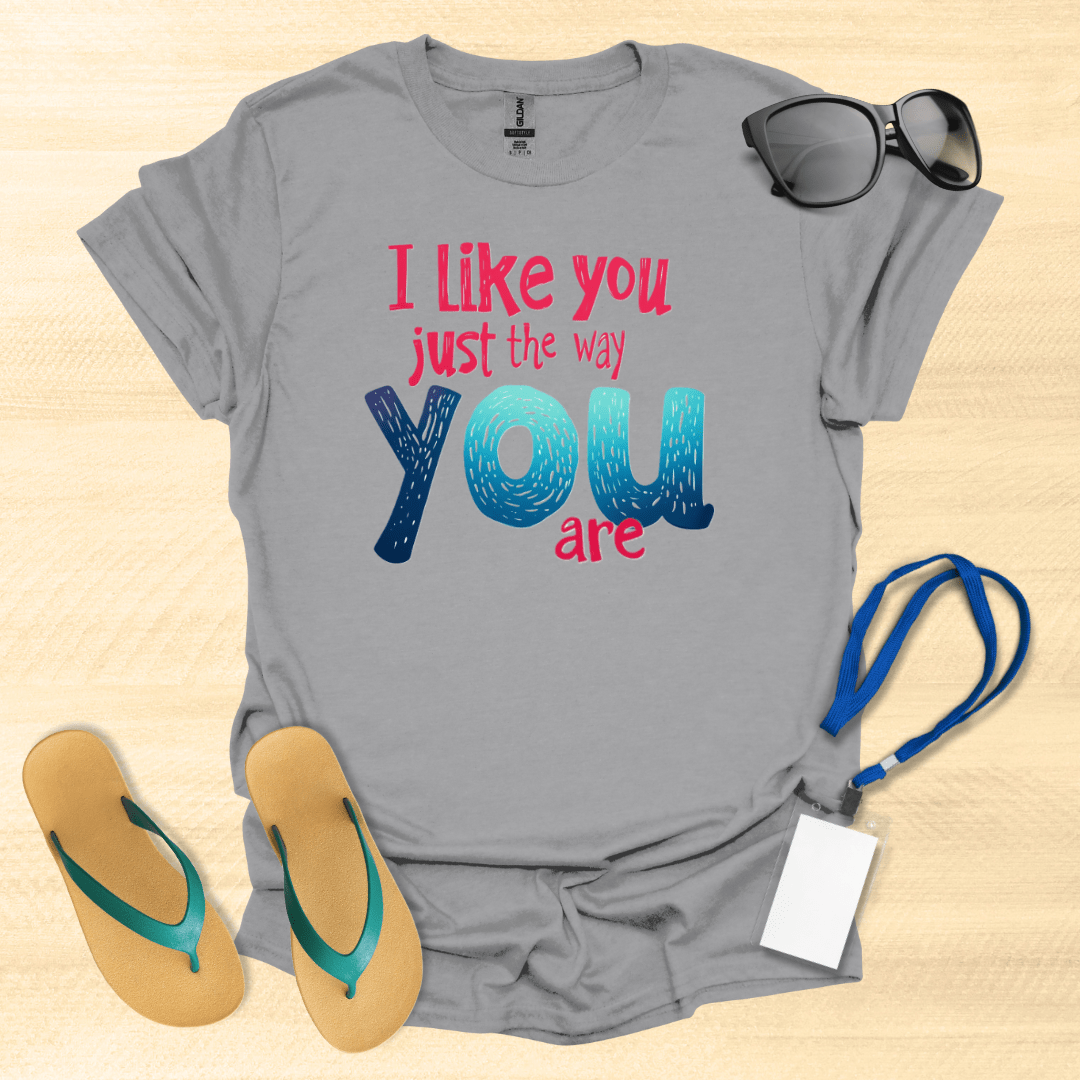 I Like You Just The Way You Are T-Shirt