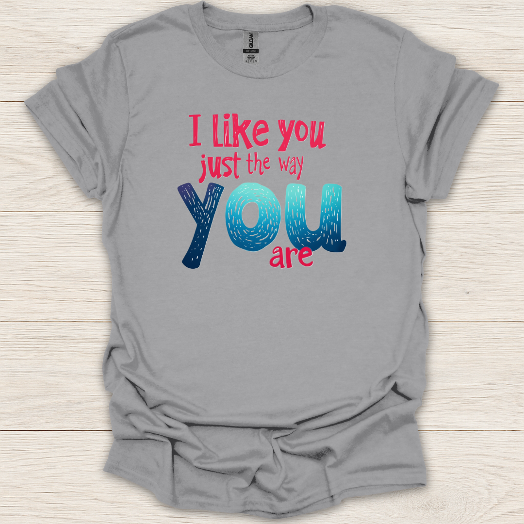 I Like You Just The Way You Are T-Shirt