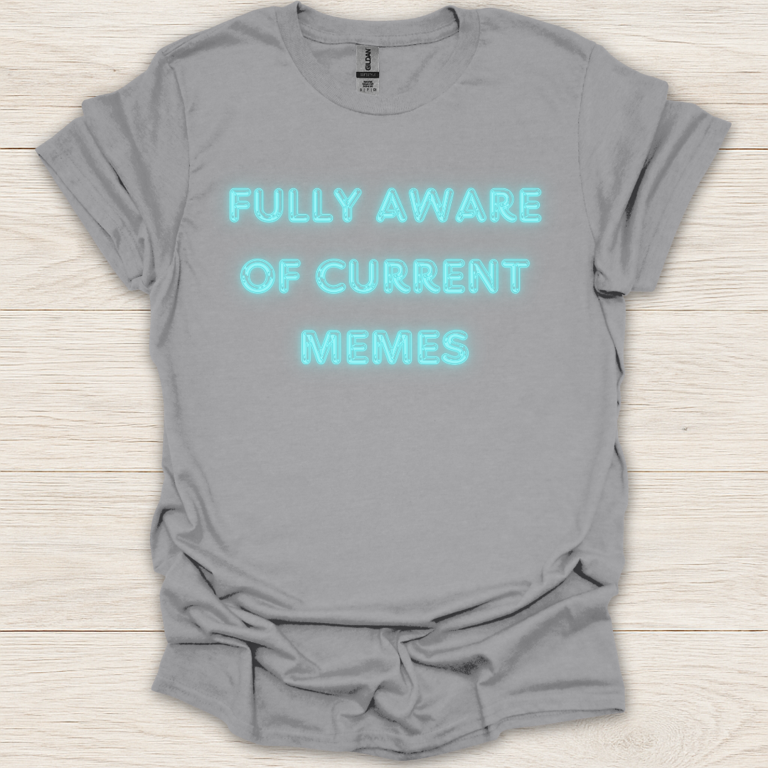 Fully Aware of Current Memes T-Shirt