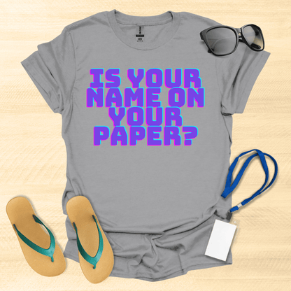 Is Your Name on Your Paper? T-Shirt