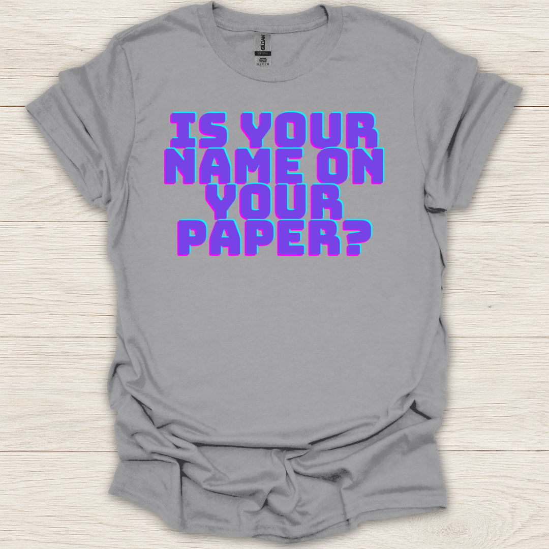 Is Your Name on Your Paper? T-Shirt